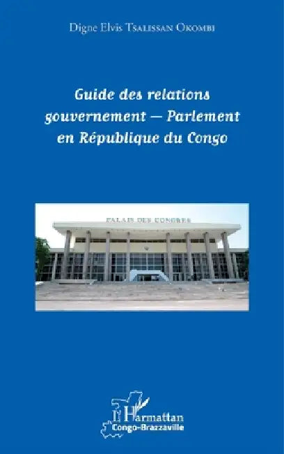 Guide des relations gouvernement - Parlement en République du Congo by Digne Elvis Tsalissan Okombi