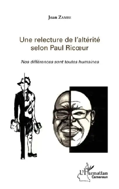 Une relecture de l'altérité selon Paul Ricoeur: Nos différences sont toutes humaines by Zambe Jean