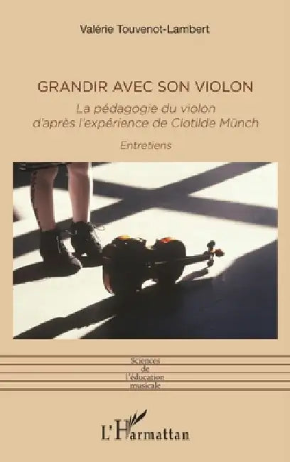 Grandir avec son violon: La pédagogie du violon d'après l'expérience de Clotilde Münch Entretiens by Touvenot Lambert Valerie