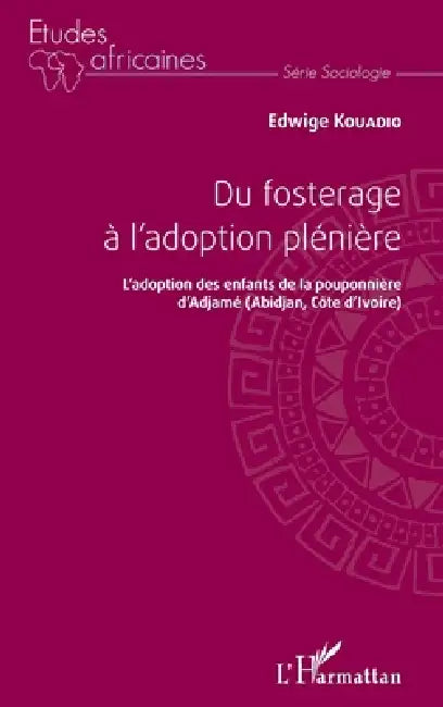 Du fosterage à l'adoption plénière: L'adoption des enfants de la pouponnière d'Adjamé (Abidjan, Côte d'Ivoire) by Kouadio Edwige