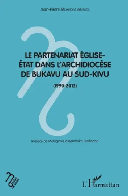 Le partenariat Eglise-Etat dans l'archidiocèse de Bukavu au Sud-Kivu (1990-2012) by Jean-Pierre Muhingisa Musoda