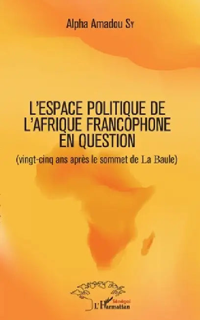 L'espace politique de l'Afrique francophone en question: (vingt-cinq ans après le sommet de La Baule) by Alpha Amadou Sy