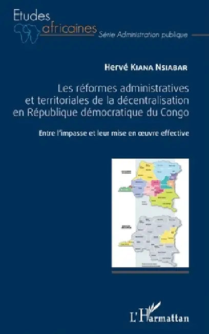 Les réformes administratives et territoriales de la décentralisation en République démocratique du Congo: Entre l'impasse et leur mise en oeuvre effec by Kiana Nsiabar Herve