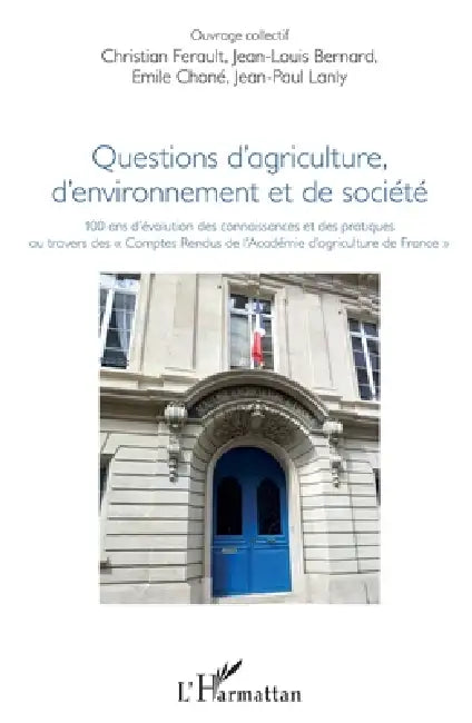 Questions d'agriculture, d'environnement et de société: 100 ans d'évolution des connaissances et des pratiques au travers des "comptes rendus de l'Aca by André Christian Ferault, Bernard Jean Louis, Lanly Jean-Paul