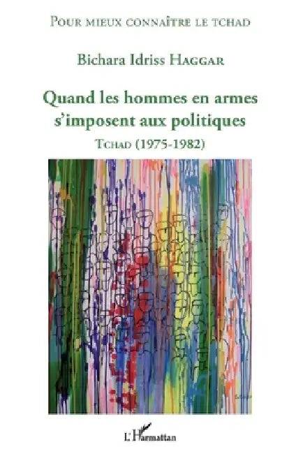Quand les hommes en armes s'imposent aux politiques: Tchad (1975-1982) by Haggar Bichara Idriss
