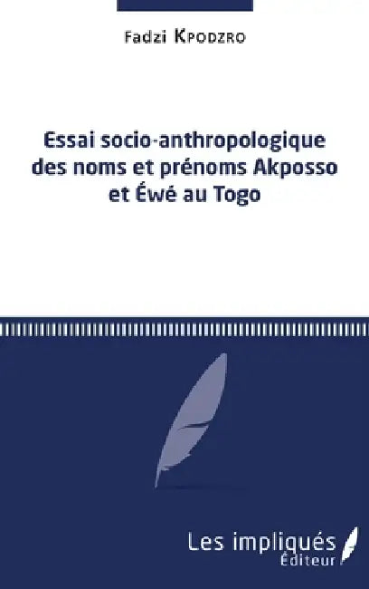 Essai socio-anthropologique des noms et prénoms Akposso et Ewe au Togo by Kpodzro Fadzi