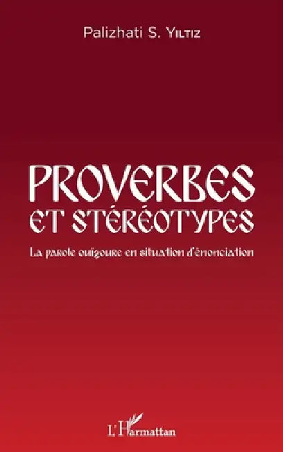 Proverbes et stéréotypes: La parole ouïgoure en situation d'énonciation by Palizhati Sulaiman