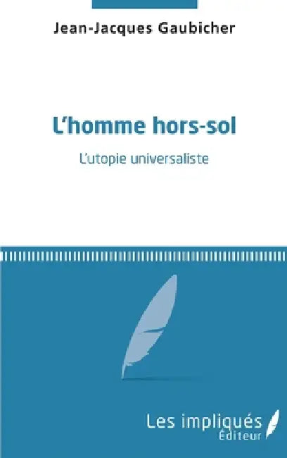 L'homme hors-sol: L'utopie universaliste by Gaubicher Jean-Jacques