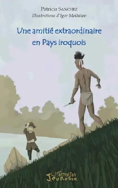 Une amitié extraordinaire en Pays iroquois by Sanchez Patricia