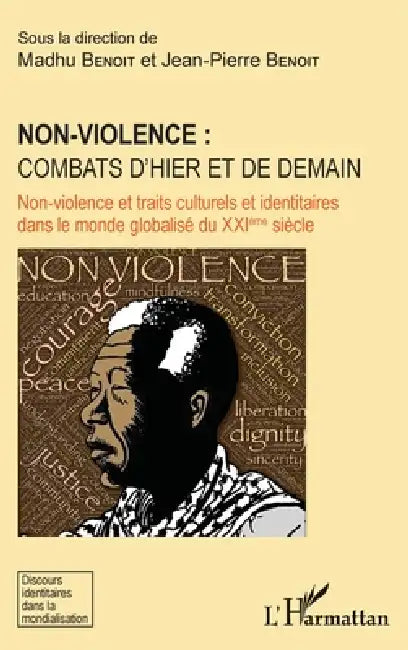 Non-violence: combats d'hier et de demain: Non-violence et traits culturels et identitaires dans le monde globalisé du XXIème siècle by Benoit Madhu, Benoit Jean Pierre