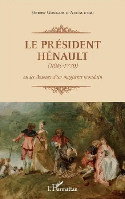 Le Président Hénault (1685-1770): ou les Amours d'un magistrat mondain by Simone Gougeaud-Arnaudeau