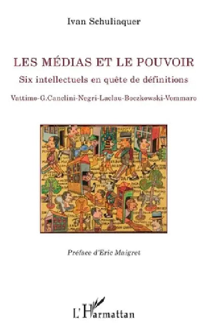 Les médias et le pouvoir: Six intellectuels en quête de définitions Vattimo - G.Canclini - Negri - Laclau - Boczkowski - Vommaro by Schuliaquer Ivan