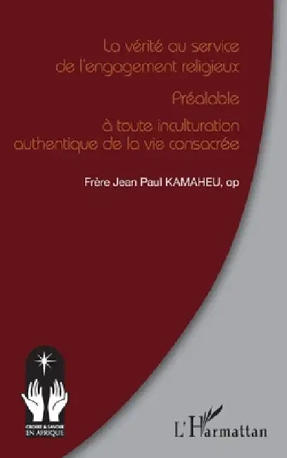 La vérité au service de l'engagement religieux: Préalable à toute inculturation authentique de la vie consacrée by Kamaheu Jean Paul