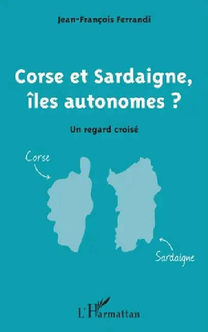 Corse et Sardaigne, îles autonomes ?: Un regard croisé by Ferrandi Jean-Francois
