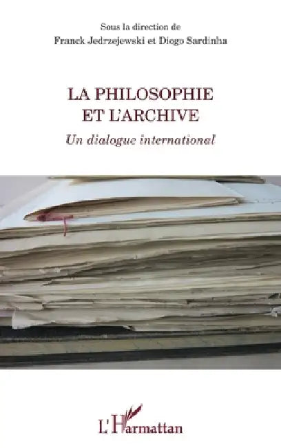 La philosophie et l'archive: Un dialogue international by Franck Jedrzejewski, Sardinha Diogo