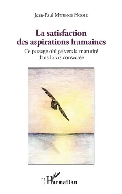 La satisfaction des aspirations humaines: Ce passage obligé vers la maturité dans la vie consacrée by Jean-Paul Mwenge Ngoie