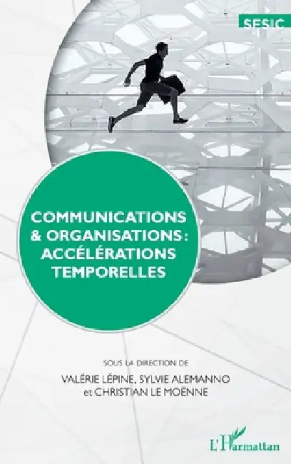 Communications & organisations: accélérations temporelles by Alemanno Sylvie, Le Moenne Christian, Lepine Valerie