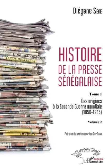 Histoire de la presse sénégalaise Tome 1 Volume 2: Des origines à la Seconde Guerre mondiale (1856-1945) by Diégane Sène