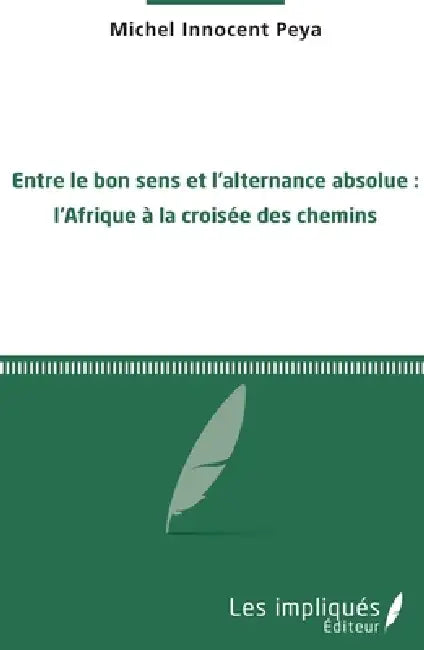 Entre le bon sens et l'alternance absolue: L'Afrique à la croisée des chemins by Michel Innocent Peya