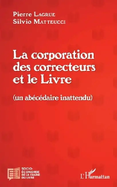La corporation des correcteurs et le Livre: (Un abécédaire inattendu) by Matteucci Silvio, Pierre Lagrue
