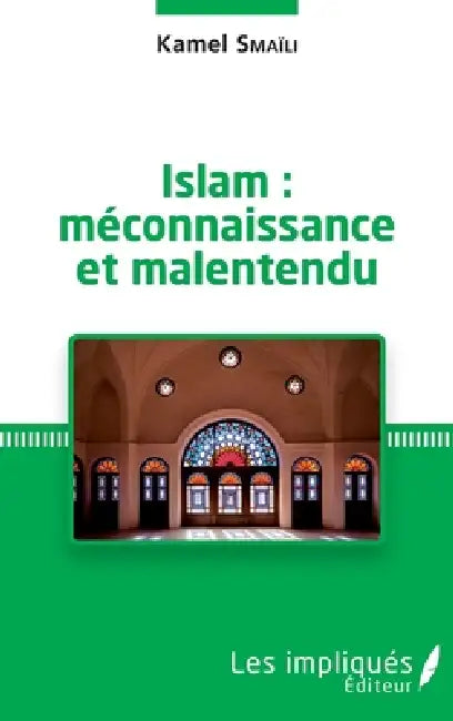Islam: méconnaissance et malentendu by Kamel Smaili