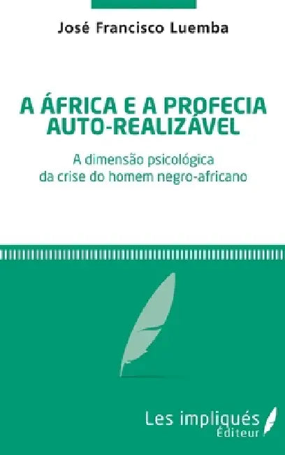 A africa é a profecia auto-realizavel: A dimensão psicológica da crise do homem negro-africano by Luemba Jose Francisco