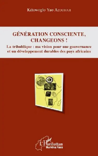 Génération consciente, changeons !: La tribublique: ma vision pour une gouvernance et un développement durables des pays africains by Ketowoglo Yao Azoumah