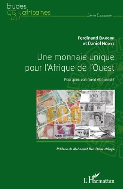 Une monnaie unique pour l'Afrique de l'Ouest: Pourquoi, comment et quand ? by Bakoup Ferdinand, Ndoye Daniel
