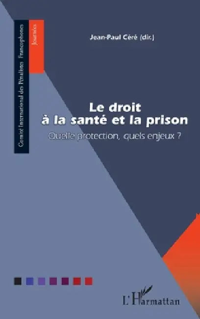 Le droit à la santé et la prison: Quelle protection, quels enjeux ? by Jean-Paul Céré