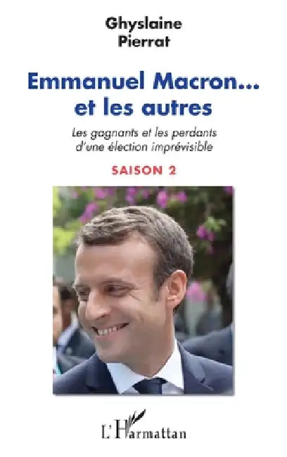 Emmanuel Macron... et les autres: Les gagnants et les perdants d'une élection imprévisible Saison 2 by Pierrat Ghyslaine
