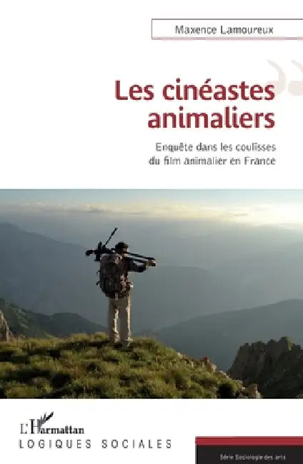 Les cinéastes animaliers: Enquête dans les coulisses du film animalier en France by Lamoureux Maxence