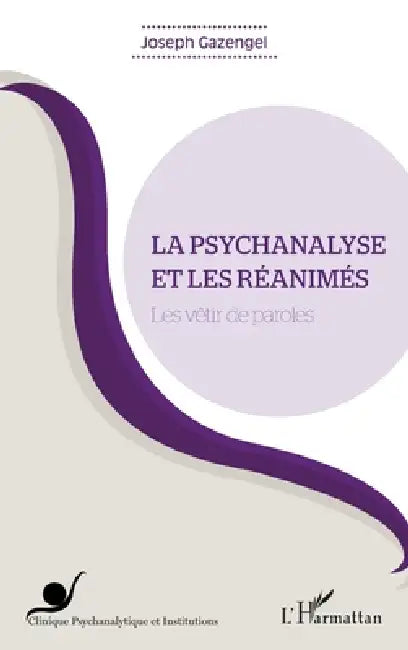La psychanalyse et les réanimés: Les vêtir de paroles by Joseph Gazengel