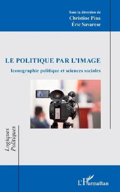 Le politique par l'image: Iconographie politique et sciences sociales by Pina Christine, Eric Savarese