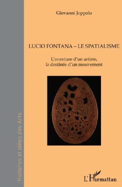 Lucio Fontana - Le Spatialisme: L'aventure d'un artiste, la destinée d'un mouvement by Joppolo Giovanni