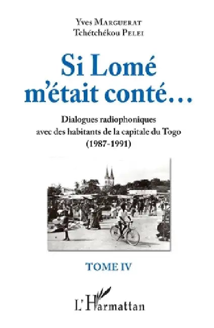 Si Lomé m'était conté...: Dialogues radiophoniques avec des habitants de la capitale du Togo (1987-1991) Tome IV by Yves Marguerat