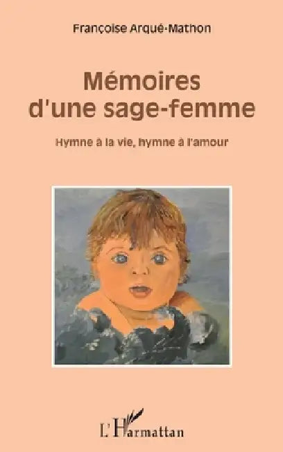 Mémoires d'une sage-femme: Hymne à la vie, hymne à l'amour by Arque Mathon Francoise