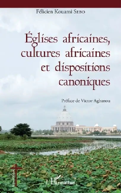 Eglises africaines, cultures africaines et dispositions canoniques by Sebo Felicien Kouami