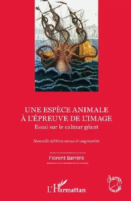 Une espèce animale à l'épreuve de l'image: Essai sur le calmar géant Nouvelle édition revue et augmentée by Barrere Florent