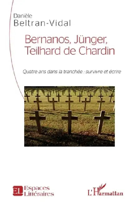 Bernanos, Jünger, Teilhard de Chardin: Quatre ans dans la tranchée: survivre et écrire by Danièle Beltran-Vidal Arnaud