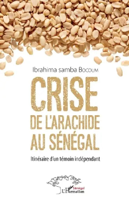 Crise de l'arachide au Sénégal: Itinéraire d'un témoin indépendant by Bocoum Ibrahima Samba