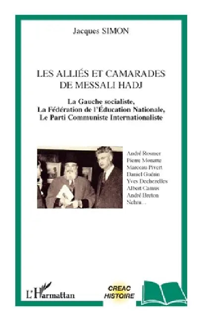 Les alliés et camarades de Messali Hadj: La gauche socialiste, La Fédération de l'Éducation nationale, Le Parti communiste internationaliste by Jacques Simon