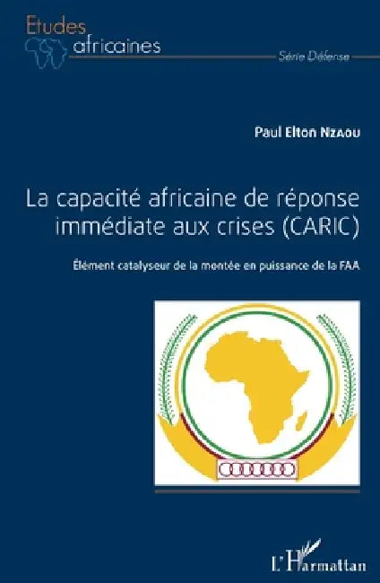 La capacité africaine de réponse immédiate aux crises (CARIC): Elément catalyseur de la montée en puissance de la FAA by Nzaou Paul Elton