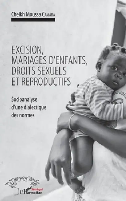 Excision, mariages d'enfants, droits sexuels et reproductifs: Socioanalyse d'une dialectique des normes by Cheikh Moussa Camara