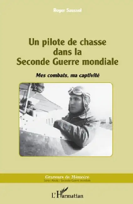 Un pilote de chasse dans la Seconde Guerre mondiale: Mes combats, ma captivité by Roger Saussol