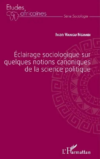 Éclairage sociologique sur quelques notions canoniques de la science politique by Vangu Ngimbi Ivan