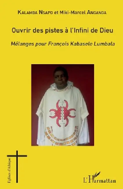 Ouvrir des pistes à l'Infini de Dieu: Mélanges pour François Kabasele Lumbala by Sylvain Nsapo Kalamba, Anganga Miki Marcel