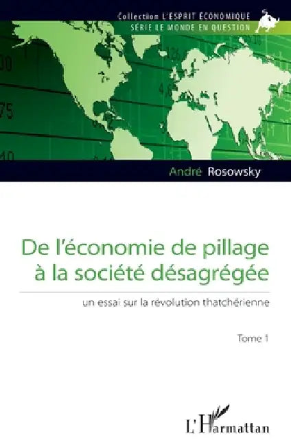De l'économie de pillage à la société désagrégée (Tome 1): Une essai sur la révolution thatchérienne by Rosowsky Andre