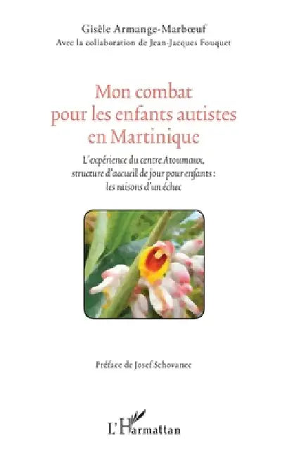 Mon combat pour les enfants autistes en Martinique: L'expérience du centre Atoumaux, structure d'accueil de jour pour enfants: les raisons d'un échec by Armange Marboeuf Gisele, Fouquet Jean Jacques