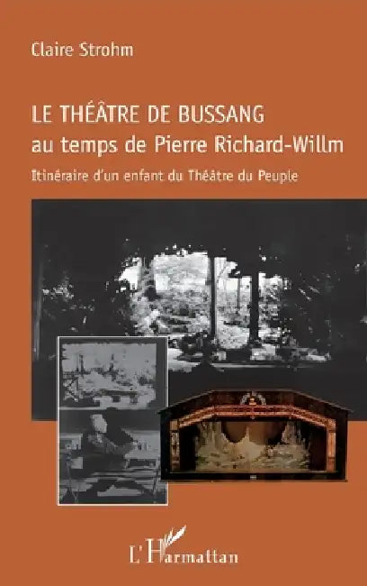 Le théâtre de Bussang au temps de Pierre Richard-Willm: Itinéraire d'un enfant du Théâtre du Peuple by Strohm Claire