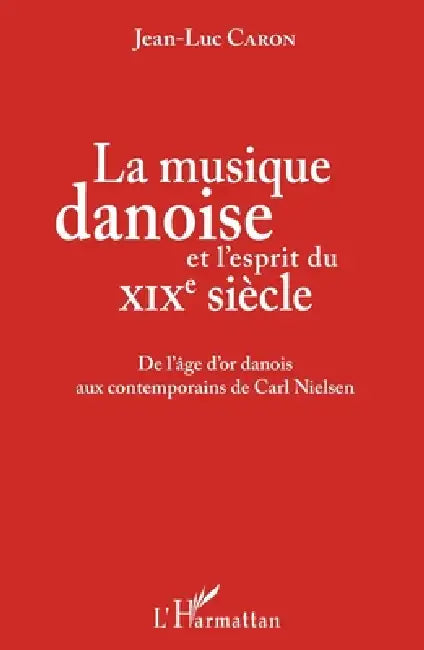 La musique danoise et l'esprit du XIXe siècle: De l'âge d'or danois aux contemporains de Carl Nielsen by Jean-Luc Caron